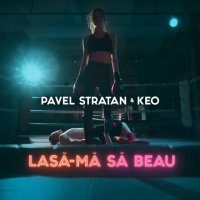 Pavel Stratan x Keo - Lasa‐ma sa beau